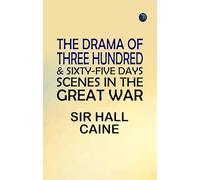 The Drama Of Three Hundred & Sixty-Five Days: Scenes In The Great War