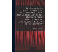 The Dramas And Dramatic Dances Of Non-European Races In Special Reference To The Origin Of Greek Tragedy, With An Appendix On The Origin Of Gr omedy