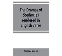 The Dramas Of Sophocles Rendered In English Verse, Dramatic And Lyric
