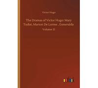 The Dramas Of Victor Hugo: Mary Tudor, Marion De Lorme , Esmeralda