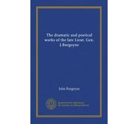 The dramatic and poetical works of the late Lieut. Gen. J.Burgoyne (v.1)