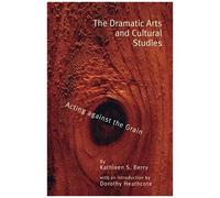 The Dramatic Arts And Cultural Studies: Acting Against The Grain (Critical Education Practice)