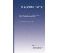 The Dramatic Festival: A Consideration Of The Lyrical Method As A Factor In Preparatory Education (1912)