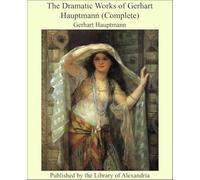 The Dramatic Works of Gerhart Hauptmann