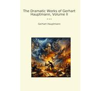 The Dramatic Works of Gerhart Hauptmann, Volume II