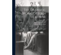 The Dramatic Works Of John Crowne: Thyestes. City Politicks. The Destruction Of Jerusalem