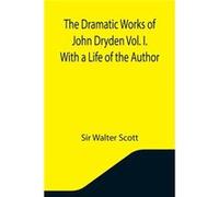 The Dramatic Works of John Dryden Vol. I. With a Life of the Author - Sir Walter Scott - Alpha Editions - Livre en Anglais Sir Walter ScottSir Walter Scott (Auteur)