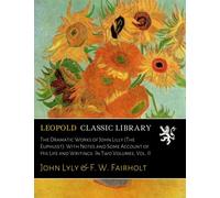 The Dramatic Works of John Lilly (The Euphuist): With Notes and Some Account of His Life and Writings. In Two Volumes, Vol. II