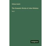 The Dramatic Works of John Webster: Vol. I