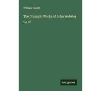 The Dramatic Works of John Webster: Vol. IV