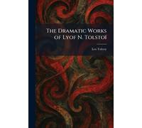 The Dramatic Works of Lyof N. Tolstoï