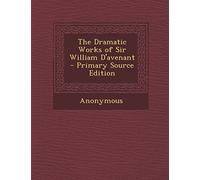 The Dramatic Works of Sir William D'Avenant - Primary Source Edition