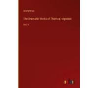 The Dramatic Works Of Thomas Heywood