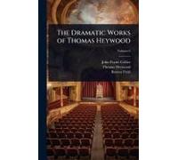 The Dramatic Works Of Thomas Heywood