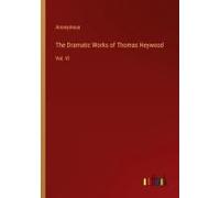 The Dramatic Works Of Thomas Heywood