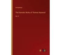 The Dramatic Works Of Thomas Heywood