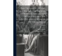 The Dramatic Works Of Thomas Heywood, Now First Collected With Illustrative Notes And A Memoir Of The Author; Volume 2