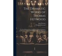 The Dramatic Works Of Thomas Heywood: The Royall King And The Loyall Subject. Pleasant Dialogues And Drammas. Fortune By Land And Sea [By Tho. Haywood