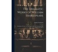 The Dramatic Works Of William Shakespeare: Merchant Of Venice. As You Like It. All's Well That Ends Well. Taming Of The Shrew