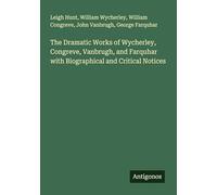 The Dramatic Works of Wycherley, Congreve, Vanbrugh, and Farquhar with Biographical and Critical Notices