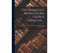 The Dramatick Works Of Mr. George Farquhar ...: The Beaux Strategem. Love And A Bottle. The Constant Couple. The Stage-Coach