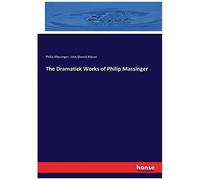 The Dramatick Works Of Philip Massinger