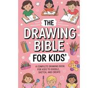 The Drawing Bible for Kids: A Complete Drawing Book for Kids to Doodle, Sketch, and Create