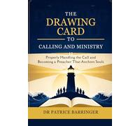 THE DRAWING CARD TO CALLING AND MINISTRY: Properly Handling the Call and Becoming a Preacher That Anchors Souls