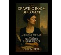 The Drawing Room Diplomat: Angelica Schuyler and the Revolution's Unseen Influence