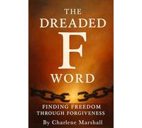 The Dreaded F Word: Finding Freedom Through Forgiveness