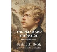 The Dream and the Nation: Otto von Bismarck