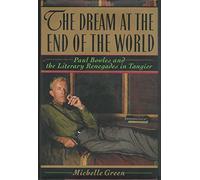 The Dream at the End of the World: Paul Bowles and the Literary Renegades in Tangier