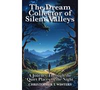 The Dream Collector of Silent Valleys A Journey Through the Quiet Places of the Night - Christopher T. Winters - Christopher T. Winters - ebook (ePub illustré) - Livre