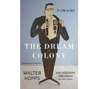 The Dream Colony: A Life in Art - [Livre en VO] Walter Hopps, Deborah Treisman, Anne Doran (Auteur)