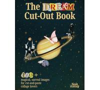 The Dream Cut-Out & Collage Book - 400+ Surreal Vintage Images for Scrapbooking & Journaling: Dream-Inspired Cut and Collage Book with Unique Vintage ... Eyes, Objects, Planets, Botanicals & More