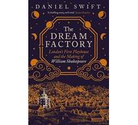 The Dream Factory: London's First Playhouse and the Making of William Shakespeare