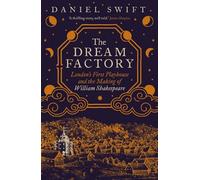 The Dream Factory: London's First Playhouse and the Making of William Shakespeare