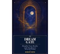 The Dream Gate: Manifest Your Reality in the State Between Sleep and Waking