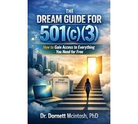 The Dream Guide for 501(c)(3):: How to Gain Access to Everything You Need