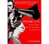 The Dream Life: Movies, Media, And The Mythology Of The Sixties
