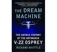 The Dream Machine: The Untold History of the Notorious V-22 Osprey