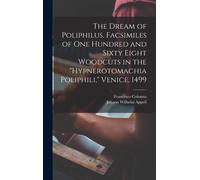 The Dream Of Poliphilus. Facsimiles Of One Hundred And Sixty Eight Woodcuts In The "Hypnerotomachia Poliphili," Venice, 1499