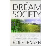 The Dream Society: How the Coming Shift from Information to Imagination Will Transform Your Business