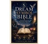 The Dream Symbol Bible: A Practical Dictionary for Night Messages, Hidden Fears, Intuition, Love, Money, and Spiritual Signs