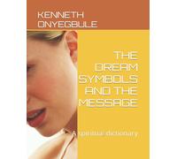 The Dream Symbols And The Message: A Spiritual Dictionary