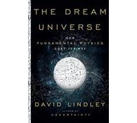 The Dream Universe: How Fundamental Physics Lost Its Way