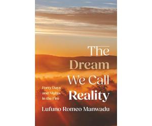 The Dream We Call Reality: Forty Days and Nights in the Fire