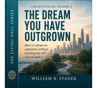 The Dream You Have Outgrown How to Release an Aspiration Without Insulting the Self Who Needed It - William R. Stanek - Stanek & Associates Press - ebook (ePub) - Livre