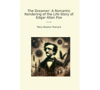 The Dreamer: A Romantic Rendering of the Life-Story of Edgar Allan Poe