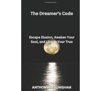 The Dreamer’s Code: Escape Illusion, Awaken Your Soul, and Live as Your True Self.”